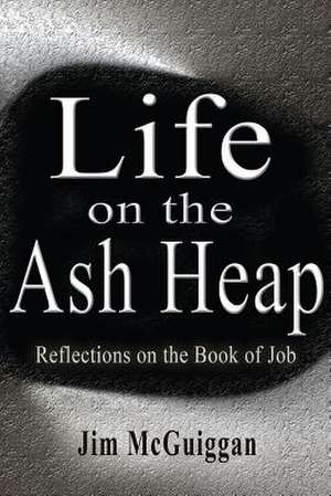 Life on the Ash Heap de Jim McGuiggan