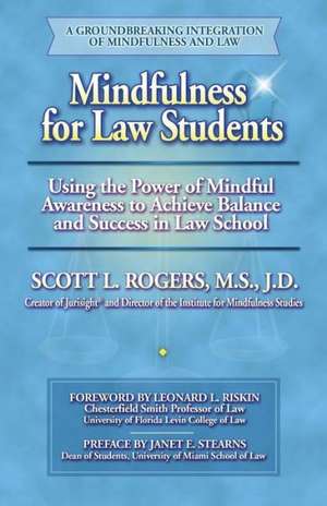 Mindfulness for Law Students: Using the Power of Mindfulness to Achieve Balance and Success in Law School de Scott L. Rogers