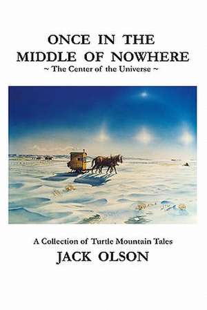 Once in the Middle of Nowhere: A Collection of Turtle Mountain Tales de Jack Olson