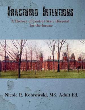 Fractured Intentions: A History of Central State Hospital for the Insane de Nicole R. Kobrowski