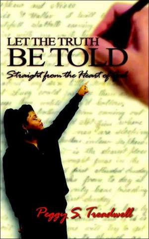 Let the Truth Be Told: Straight from the Heart of God de Peggy S. Treadwell