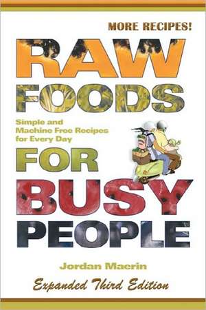 Raw Foods for Busy People: Simple and Machine-Free Recipes for Every Day de Jordan Maerin