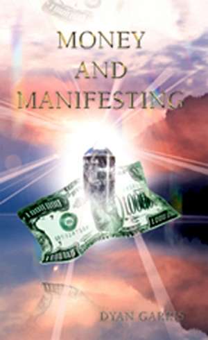 Money and Manifesting: Doctor Bernard Jensen's Way de Dyan Garris