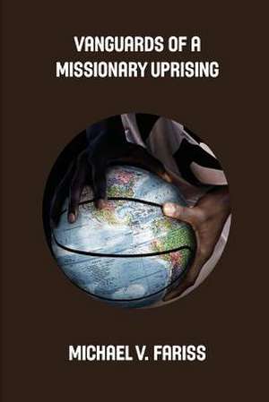 Vanguards of a Missionary Uprising Condensed de Michael Vincent Fariss