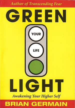 Green Light Your Life: Awakening Your Higher Self de Brian Germain