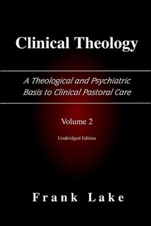 Clinical Theology, a Theological and Psychiatric Basis to Clinical Pastoral Care, Volume 2 de Frank Lake