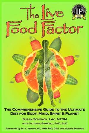 The Live Food Factor: The Comprehensive Guide to the Ultimate Diet for Body, Mind, Spirit & Planet de Susan Schenck