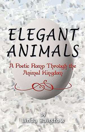 Elegant Animals: A Poetic Romp Through the Animal Kingdom de Linda Bairstow