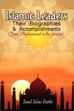 Islamic Leaders: Their Biographies & Accomplishments de Saul Silas Fathi