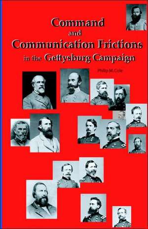 Command and Communication Frictions in the Gettysburg Campaign de Philip M. Cole