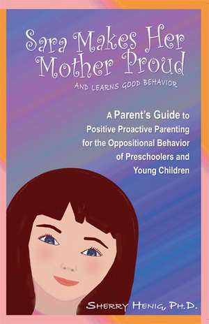 Sara Makes Her Mother Proud and Learns Good Behavior: A Parent's Guide to Positive Behavior de Sherry Henig Ph. D.