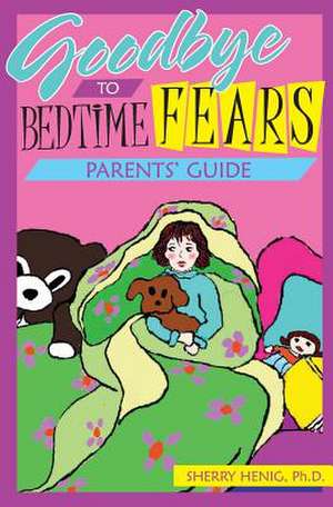 Goodbye to Bedtime Fears de Sherry Henig Ph. D.