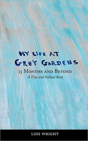 My Life at Grey Gardens: 13 Months and Beyond de Lois Wright