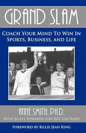 Grand Slam Coach Your Mind to Win in Sports, Business, and Life de Anne Smith