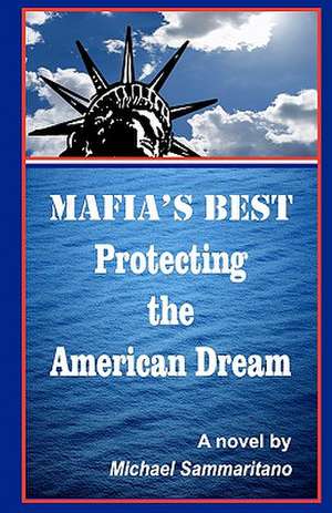 Mafia's Best Protecting the American Dream: For Better Job...Better Income...Better World de Michael Sammaritano