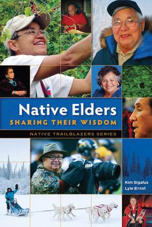 Native Elders: Sharing Their Wisdom de Kim Sigafus