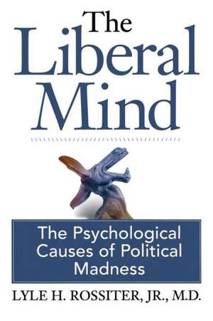 The Liberal Mind: The Psychological Causes of Political Madness de Jr. M. D. Lyle H. Rossiter