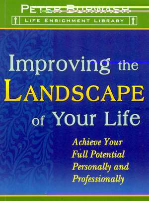 Improving the Landscape of Your Life: Achieve Your Full Potential Personally and Professionally de Peter Burwash