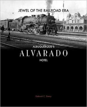 Jewel of the Railroad Era: Albuquerque's Alvarado Hotel de Deborah C. Slaney