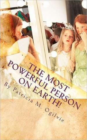 The Most Powerful Person on Earth!: How You Can Master Your Mindset and Have Dreams Happen in 21 Days de Patricia M. Ogilvie