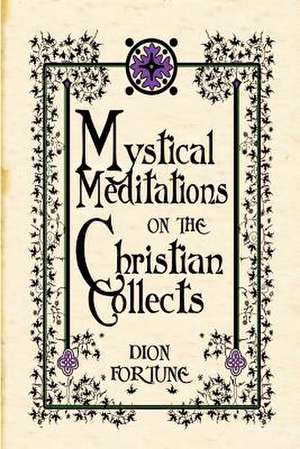 Mystical Meditations on the Christian Collects de Dion Fortune