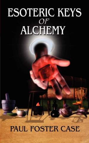 Esoteric Keys of Alchemy de Paul Foster Case