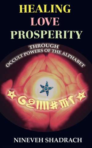 Love Healing Prosperity Through Occult Powers of the Alphabet de Nineveh Shadrach