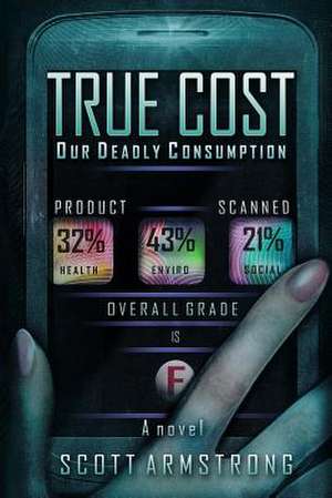 True Cost - Our Deadly Consumption de Scott Armstrong