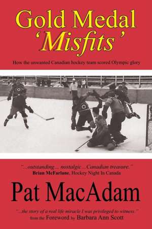 Gold Medal 'Misfits': How the Unwanted Canadian Hockey Team Scored Olympic Glory de Pat MacAdam