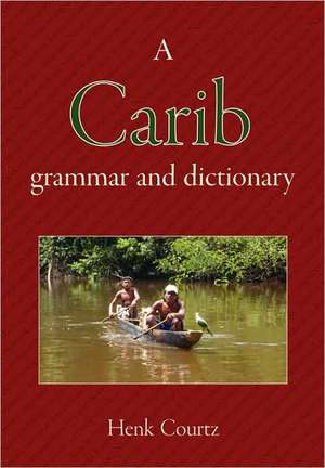 A Carib Grammar and Dictionary de Henk Courtz