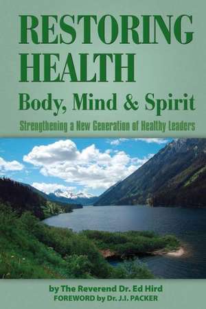 Restoring Health: Body, Mind and Spirit de Ed Hird