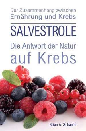 Salvestrole: Die Antwort Der Natur Auf Krebs de Brian A. Schaefer