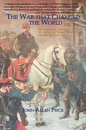 The War That Changed the World: The Forgotten War That Set the Stage for the Global Conflicts of the 20th Century and Beyond de John-Allen Price