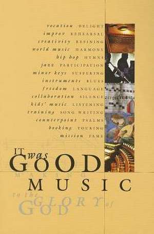 It Was Good: Making Music to the Glory of God de Ned Bustard