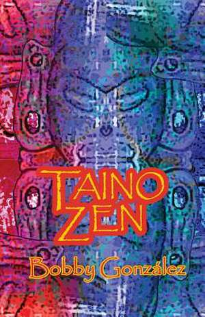 Taino Zen de MR Bobby Gonzalez