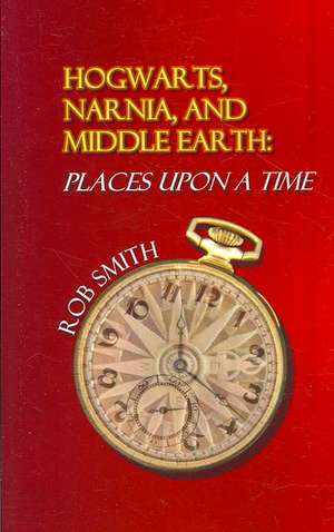 Hogwarts, Narnia, and Middle Earth de Robert B. Smith