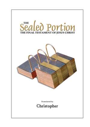 The Sealed Portion - The Final Testament of Jesus Christ de Christopher NA