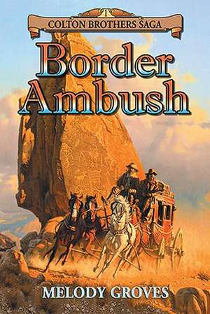 Border Ambush: A Colton Brothers Saga de Melody Groves