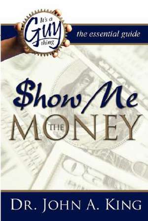 It's a Guy Thing: Show Me the Money de John A. King