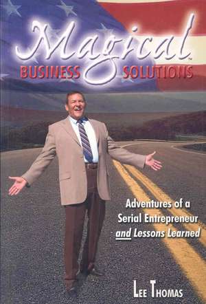 Magical Business Solutions: Adventures of a Serial Entrepreneur and Lessons Learned de Lee Thomas