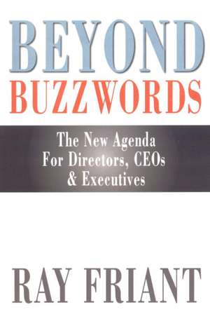 Beyond Buzzwords: The New Agenda for Directors, CEOs & Executives de Ray Friant