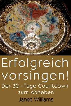 Erfolgreich Vorsingen! Der 30-Tage Countdown Zum Abheben: A Novel about Life, Death, Love, and Art. de Janet Williams