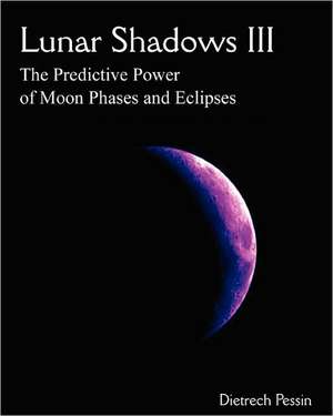 Lunar Shadows III: The Predictive Power of Moon Phases & Eclipses de Dietrech Pessin