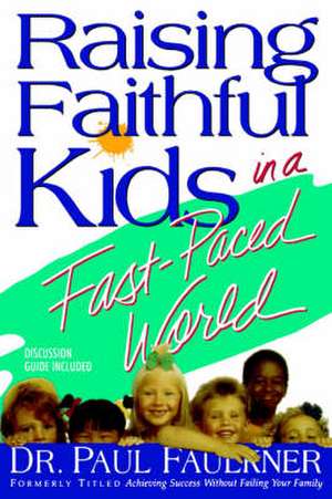 Raising Faithful Kids in a Fast-Paced World de Paul Faulkner