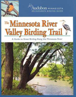 The Minnesota River Valley Birding Trail: A Guide to Great Birding Along the Minnesota River de Audubon Minnesota