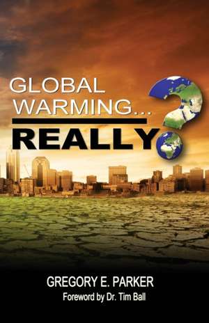 Global Warming...Really? de Gregory E. Parker