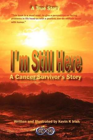 I'm Still Here - A Cancer Survivors Story de Kevin K. Irish