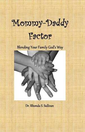 Mommy-Daddy Factor: Blending Your Family God's Way de Rhonda Skinner Sullivan