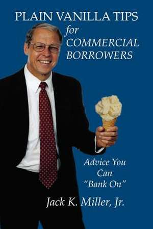 Plain Vanilla Tips for Commercial Borrowers de Jack K. Miller