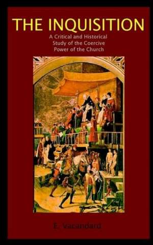 The Inquisition a Critical and Historical Study of the Coercive Power of the Church de Elphege Vacandard